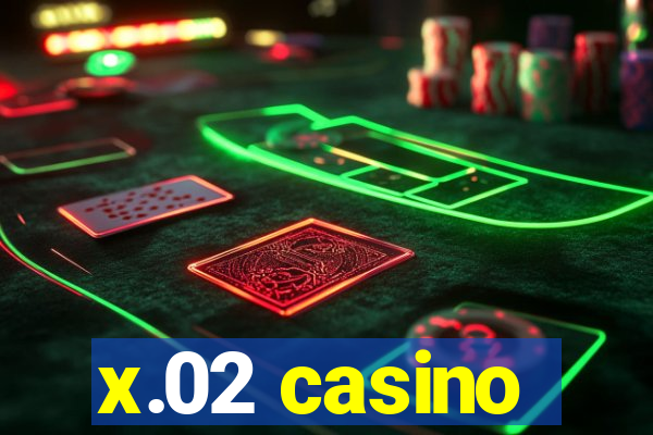 x.02 casino